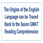 The Origins of the English Language can be Traced Back to the Saxon GMAT Reading Comprehension